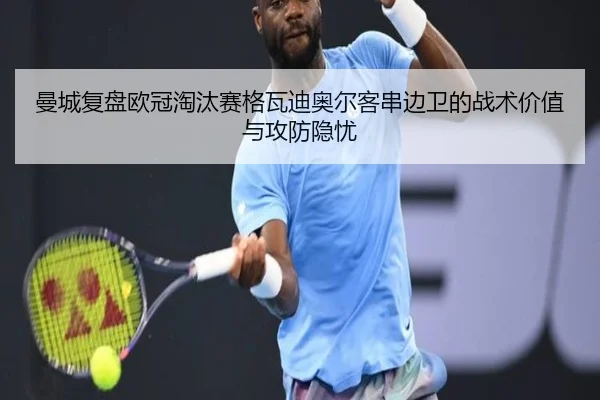 曼城复盘欧冠淘汰赛格瓦迪奥尔客串边卫的战术价值与攻防隐忧
