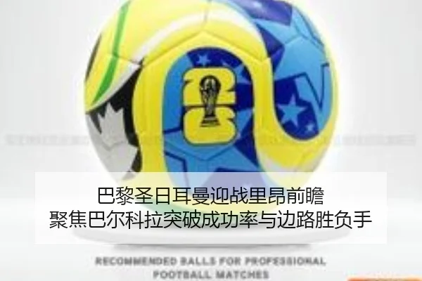 巴黎圣日耳曼迎战里昂前瞻 聚焦巴尔科拉突破成功率与边路胜负手